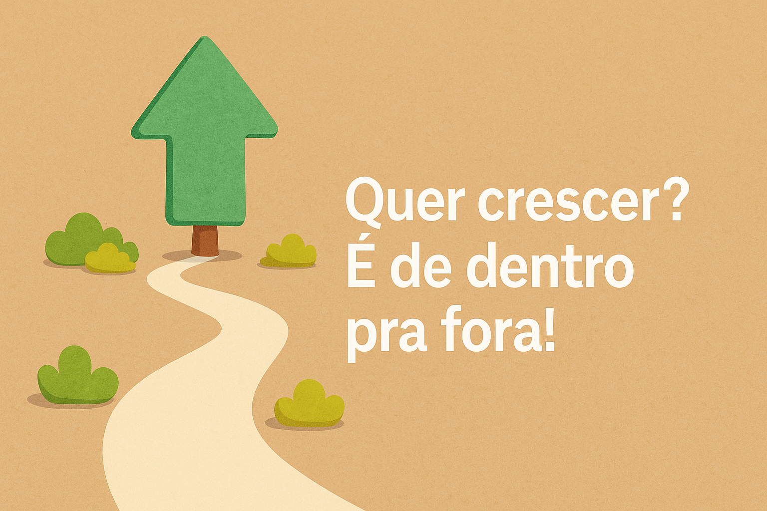 Quer crescer? Comece por dentro.